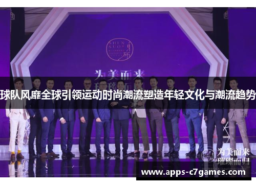 球队风靡全球引领运动时尚潮流塑造年轻文化与潮流趋势