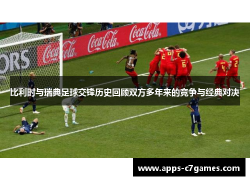比利时与瑞典足球交锋历史回顾双方多年来的竞争与经典对决