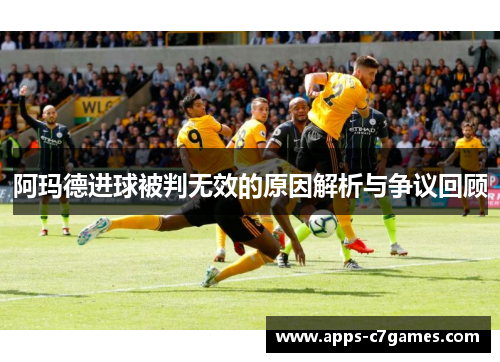 阿玛德进球被判无效的原因解析与争议回顾