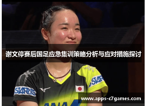 谢文停赛后国足应急集训策略分析与应对措施探讨 谢文停赛后国足应急集训策略分析与应对措施探讨