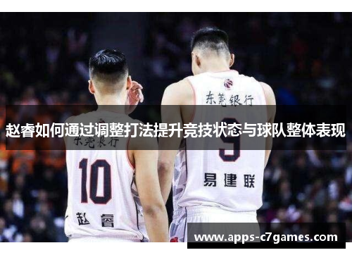 赵睿如何通过调整打法提升竞技状态与球队整体表现 赵睿如何通过调整打法提升竞技状态与球队整体表现