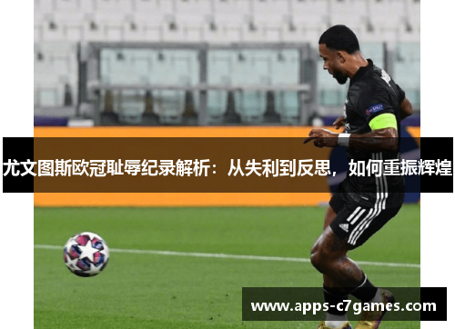 尤文图斯欧冠耻辱纪录解析：从失利到反思，如何重振辉煌